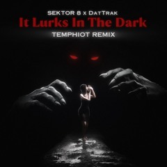 SEKTOR 8 x DatTrak - It Lurks In The Dark (TEMPHIOT Remix)