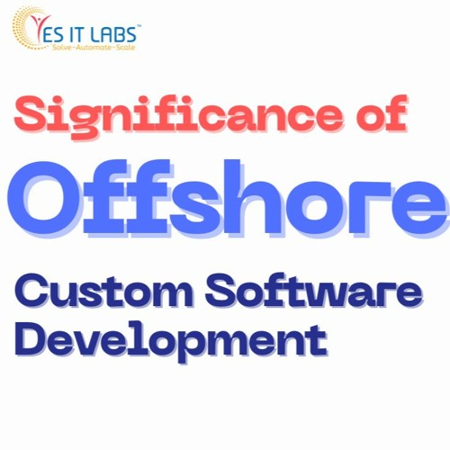 The Significance of Offshore Custom Software Development for Businesses