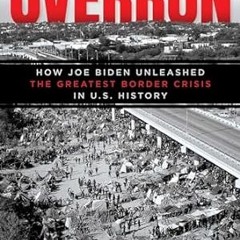 🍴>PDF [Book] Overrun How Joe Biden Unleashed the Greatest Border Crisis in U.S. His