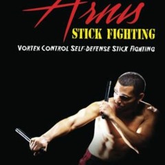 [Access] PDF 📥 Practical Arnis Stick Fighting: Vortex Control Stick Fighting for Sel