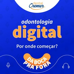 #38 / Odontologia Digital: Por Onde Começar?