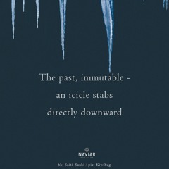 haiku #588: The past, immutable - / an icicle stabs / directly downward