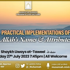 12 Pratical Implementations of Allah's Names & Attributes - Shaykh Uways at-Taweel