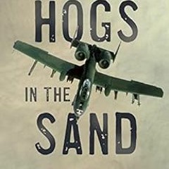 ACCESS PDF 📋 Hogs in the Sand: A Gulf War A-10 Pilot's Combat Journal by Buck Wyndha