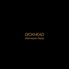 Dickhead (Mannequin Reply) [FREE DOWNLOAD]