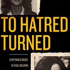 free PDF 💞 To Hatred Turned: Everything Is Bigger in Texas, Including the Crimes by