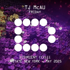 TJ McAU - Friday - Disorient CCXiii - May 2025