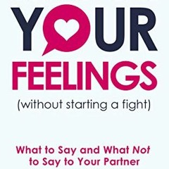 [Get] [KINDLE PDF EBOOK EPUB] Communicate Your Feelings (without starting a fight): What to Say and