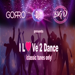 Dj Gorro & Dj Big D Presents I Love 2 Dance (classic Tunes Only)