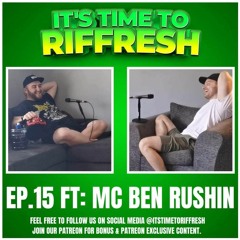 #15 with MC BEN RUSHIN - IT'S TIME TO RIFFRESH - EP. 15 - Brad Riffresh & Ben Rushin