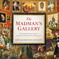 [Access] PDF 💑 The Madman's Gallery: The Strangest Paintings, Sculptures and Other C