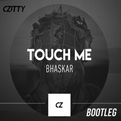 Bhaskar - Touch Me (Czitty Bootleg)