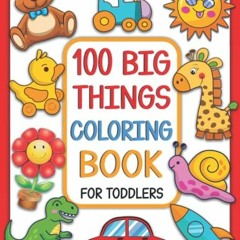 Get [EPUB KINDLE PDF EBOOK] 100 Big Things Coloring Book For Toddlers: 100 Fun Easy a
