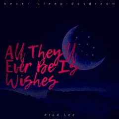 All They'll Ever Be Is Wishes (Prod. Lee)