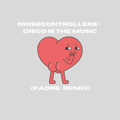 Disco Is The Music - Noisecontrollers (Padre Remix)