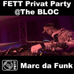 FETT Privat Party @ The BLOC - Marc da Funk