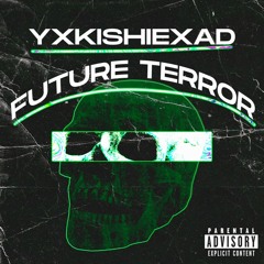 YXKISHIEXAD - FUTURE TERROR