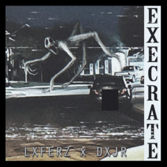LXFERZ x DXJR - Execrate (OUT ON ALL PLATFORMS)