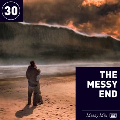 Messy Mix 30 | The Messy End