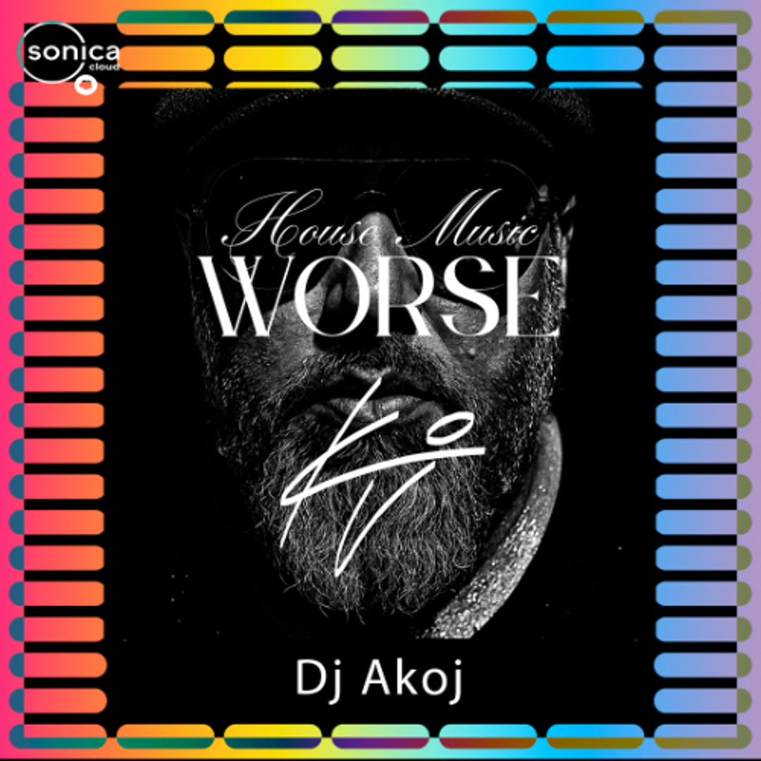 Stream Dj Akoj - Worse House Session #01 by Ibiza Sonica