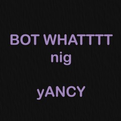 Bot Whatttt NIG Yancy Finished Track