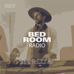 BED ROOM Radio 007 by BARLOW | Live from Daniel’s Casa