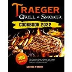 ((Read PDF) Traeger Grill &amp Smoker Cookbook 2022: The Complete Guide to Master Your Traeger Wood