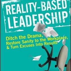 eBook ✔️ PDF Reality-Based Leadership: Ditch the Drama, Restore Sanity to the Workplace, and Turn Ex