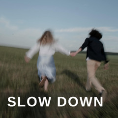 Slow down