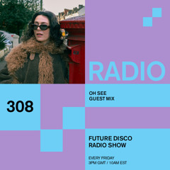 Future Disco Radio - Oh See - 308 Guest Mix