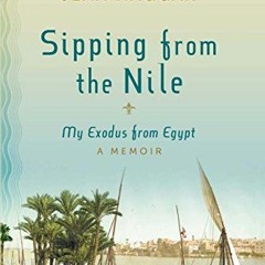 [View] EBOOK 📕 Sipping From The Nile: My Exodus from Egypt by  Jean Naggar [PDF EBOO
