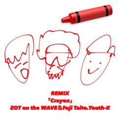 ［Remix］Crayon - ZOT on the WAVE＆Fuji Taito.Youth-K