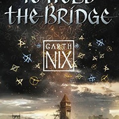 [GET] [EBOOK EPUB KINDLE PDF] To Hold the Bridge (An Old Kingdom Novella) by  Garth Nix 📃