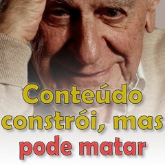 Conteúdo constrói, mas pode matar