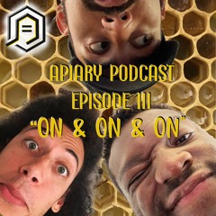 Apiary Podcast Ep 3 - "On & On & On"