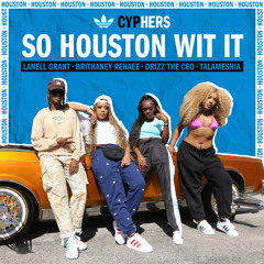 So Houston Wit It (cypHERS) [feat. Talameshia, DrizzTheCEO & Brithaney Renaee]