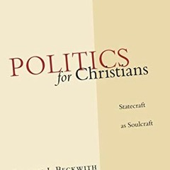 DOWNLOAD KINDLE 📰 Politics for Christians: Statecraft as Soulcraft (Christian Worldv
