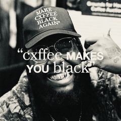 CXFFEE MAKES YOU BLACK