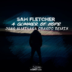 END108: Sam Fletcher - A Glimmer of Hope (Juan Almiñana Obando Radio Edit Remix)