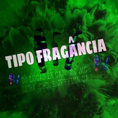 TIPO FRAGÂNCIA ,(feat CAJU MC MC's LORATCHO E JEFFINN DA 7)