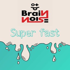 BRAIN NOISE - SUPER FAST