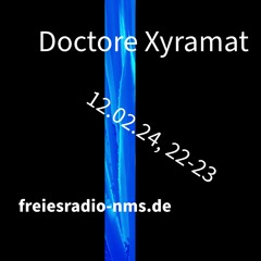 Doctore Xyramat, 12.2.24, 22 - 23 Uhr