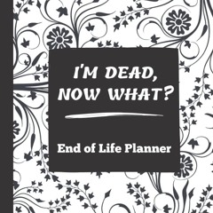 [▶️ PDF READ ⭐] Free I'm Dead Now What?: End of Life Planner | All My