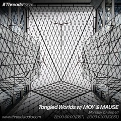 Tangled Worlds w/ MOY & MAUSE (Broadcast @ Threads Radio 13-Sep-21)