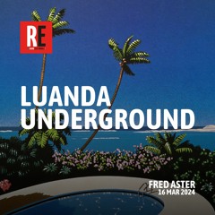 RE - LUANDA UNDERGROUND EP 28 by FRED ASTER