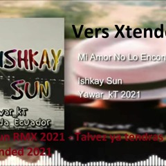 Ishkay Sun RMX 2021 - Talvez Ya Tendras Riquezas Vers Xtended 2021