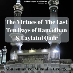 The Vitues of the Last Ten Days of Ramadhan & Laylatul Qadr  - Ustadh Mustafa George حفظه الله