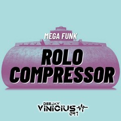 Mega Funk Rolo Compressor (DJ Vinicius 041)