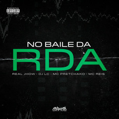 NO BAILE DA RDA - REAL JHOW, MC PRETCHAKO, MC REIS & DJ LC