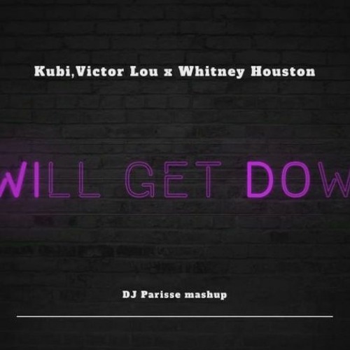 Kubi, Victor Lou X Whitney Houston - I Will Get Down (DJ Parisse Mashup)